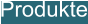 Produkte