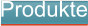 Produkte